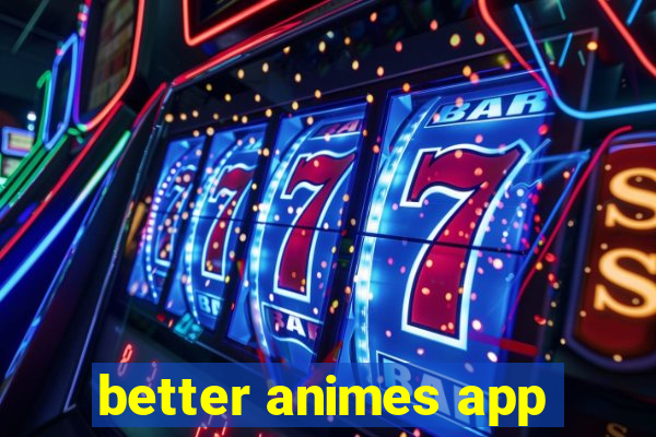 better animes app